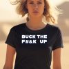 Bucktheeffup Buck The Fuck Up Shirt1
