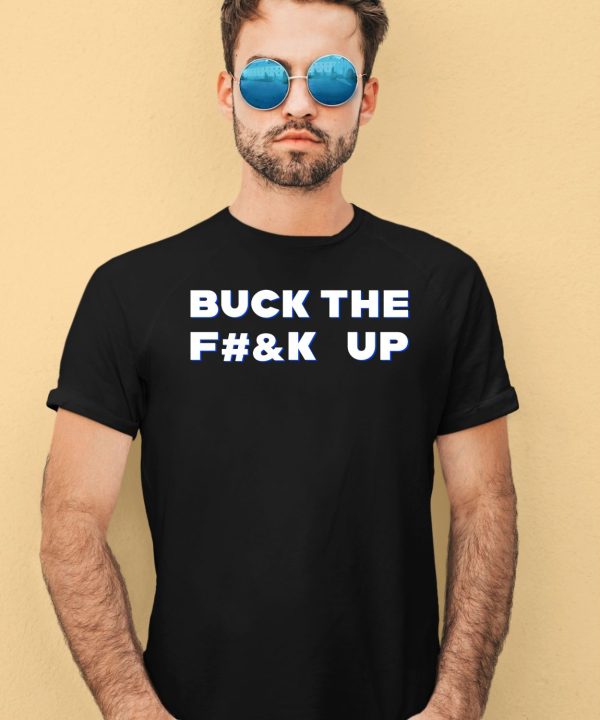 Bucktheeffup Buck The Fuck Up Shirt3
