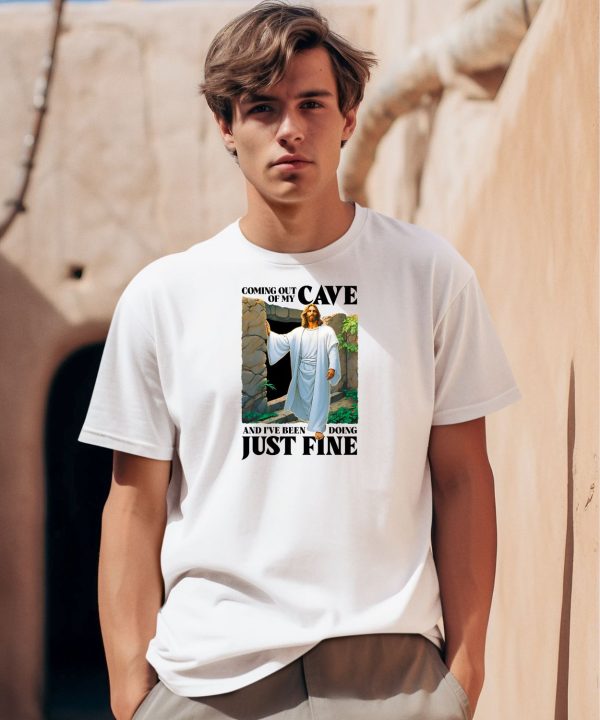 Coming Out Of My Cave And Ive Been Doing Just Fine Shirt0