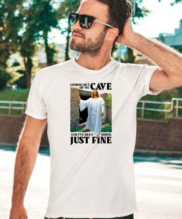 Coming Out Of My Cave And Ive Been Doing Just Fine Shirt4