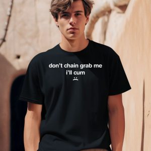 Dont Chain Grab Me Ill Cum Shirt