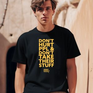 Dont Hurt Ppl Dont Take Their Stuff Shirt