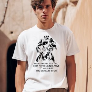 Fallout T 45 Trans People Existing Does Nothing Negative To Your Life You Cry Baby Bitch Shirt