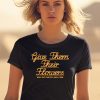Give Them Their Flowers Yester Day Is Dead Shirt