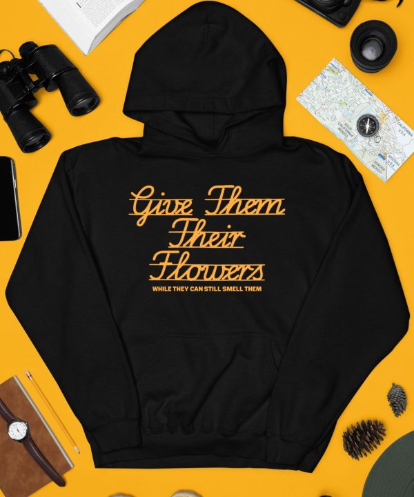 Give Them Their Flowers Yester Day Is Dead Shirt5