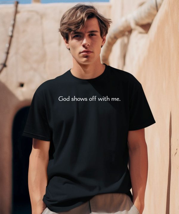 God Shows Off With Me Shirt0