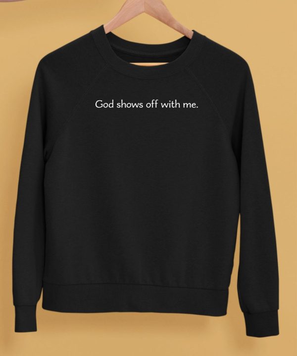 God Shows Off With Me Shirt5