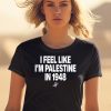 I Feel Like Im Palestine In 1948 Shirt