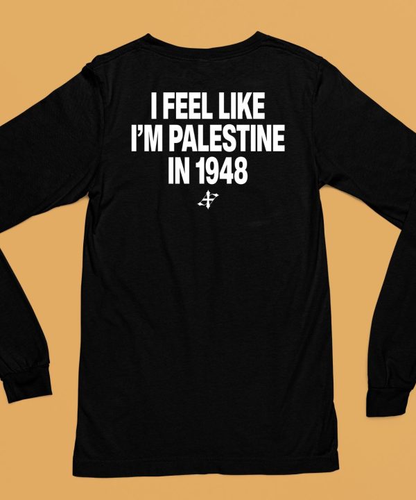 I Feel Like Im Palestine In 1948 Shirt6