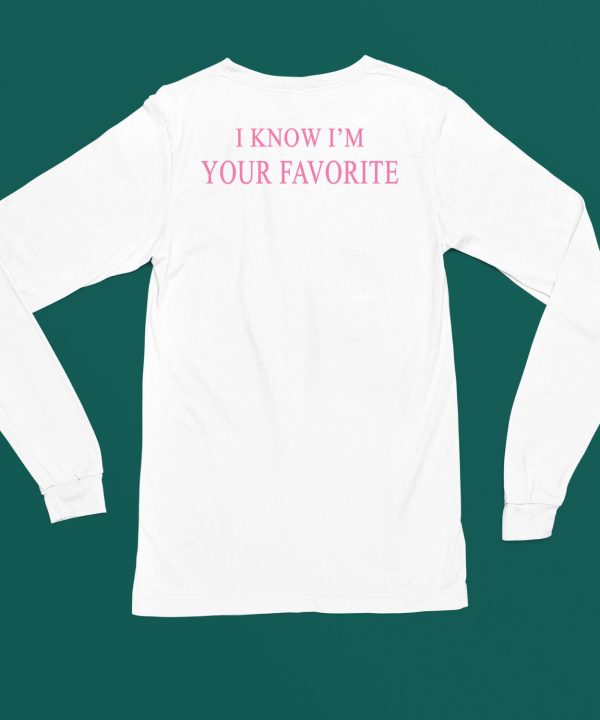 I Know Im Your Favorite Shirt4