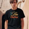 I Lose Control When Youre Not Next To Me Shirt