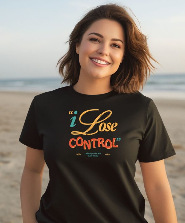 I Lose Control When Youre Not Next To Me Shirt2