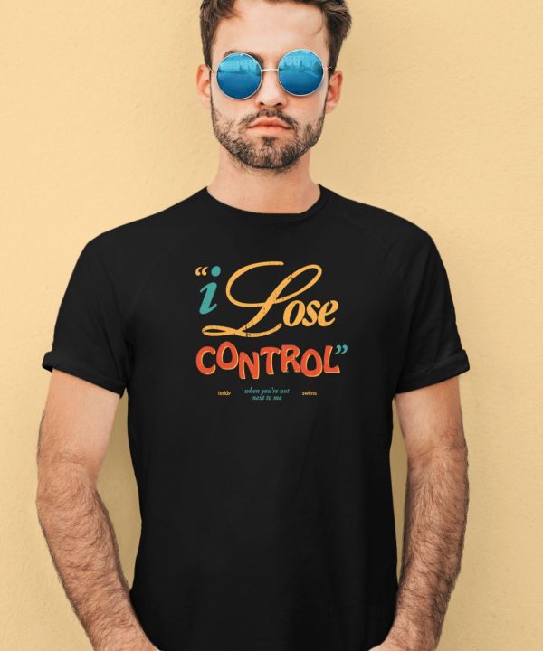 I Lose Control When Youre Not Next To Me Shirt3