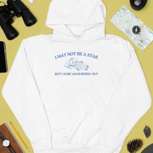 I May Not Be A Star But I Sure Am Burning Out Shirt