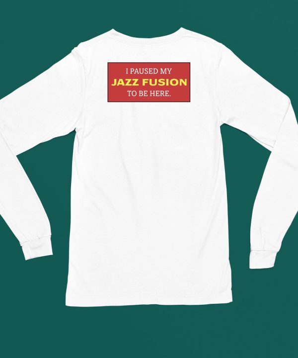 I Paused My Jazz Fusion To Be Here Shirt6