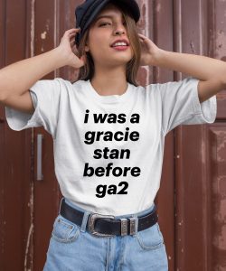 I Was A Gracie Stan Before Ga2 Shirt