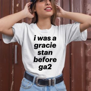 I Was A Gracie Stan Before Ga2 Shirt