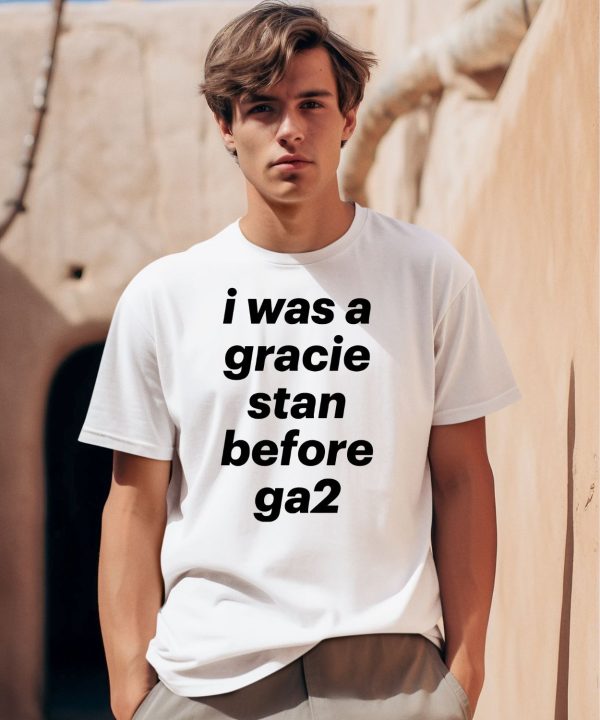 I Was A Gracie Stan Before Ga2 Shirt0