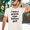 I Was A Gracie Stan Before Ga2 Shirt4