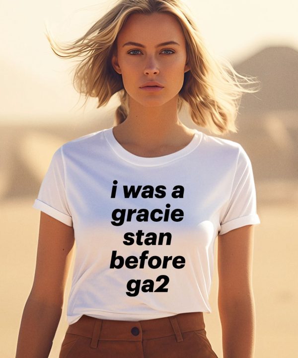 I Was A Gracie Stan Before Ga2 Shirt5