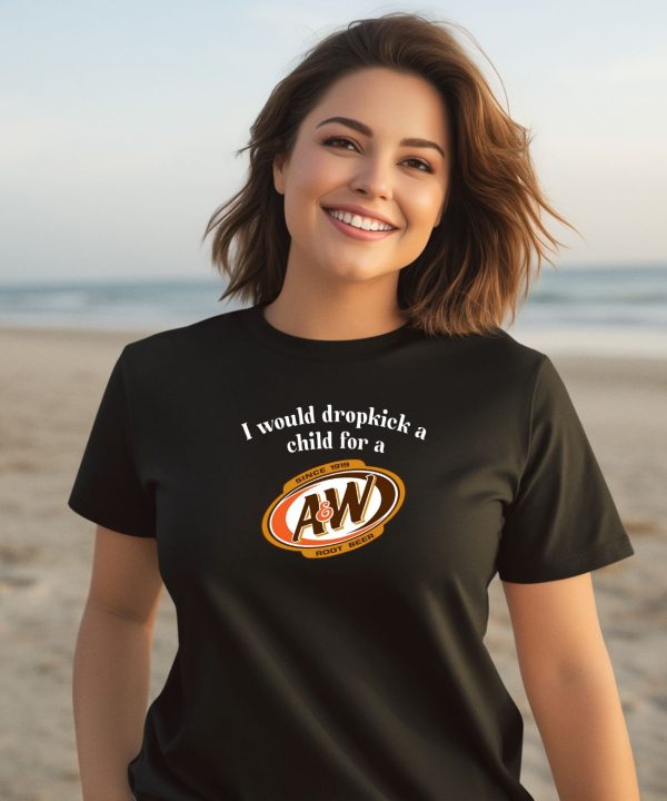 I Would Dropkick A Child For A And W Root Beer Shirt2