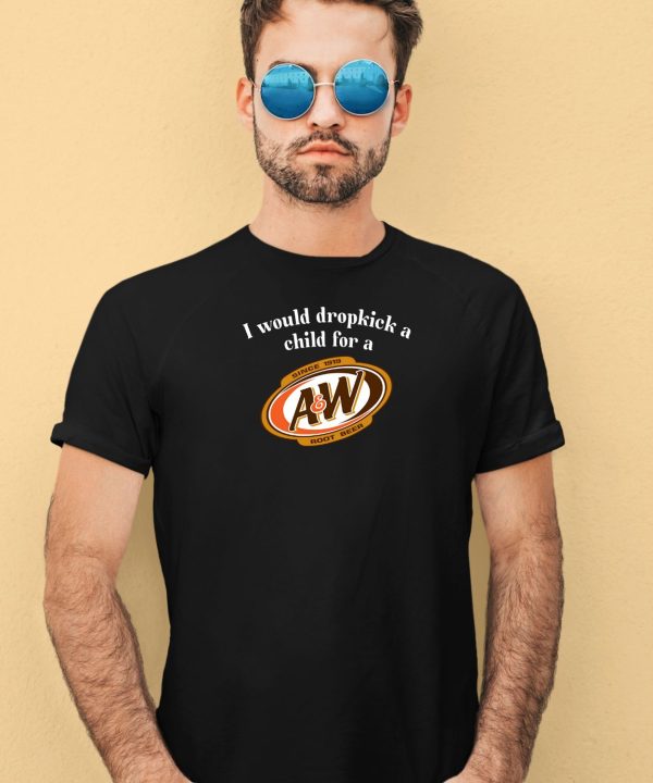 I Would Dropkick A Child For A And W Root Beer Shirt3