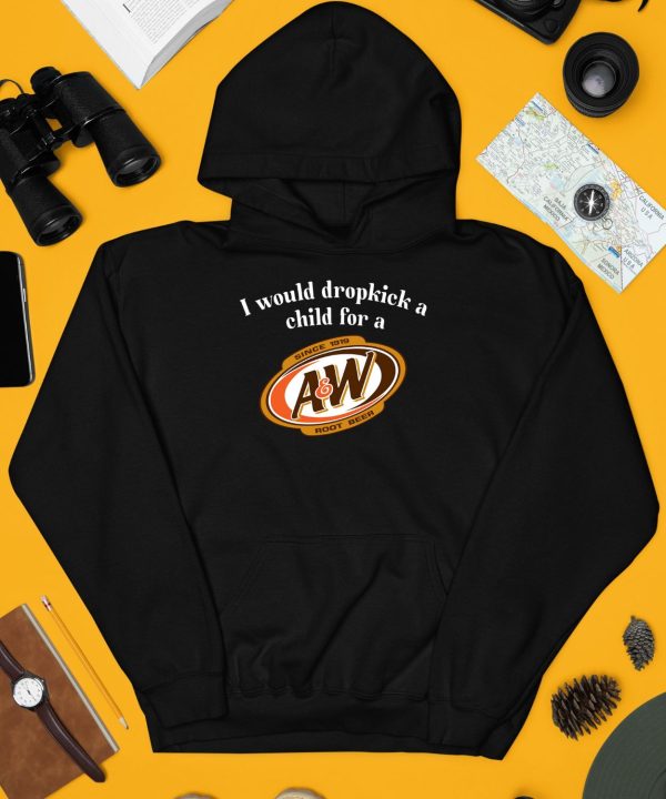 I Would Dropkick A Child For A And W Root Beer Shirt4