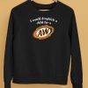I Would Dropkick A Child For A And W Root Beer Shirt5