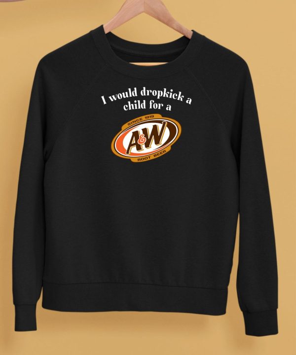 I Would Dropkick A Child For A And W Root Beer Shirt5