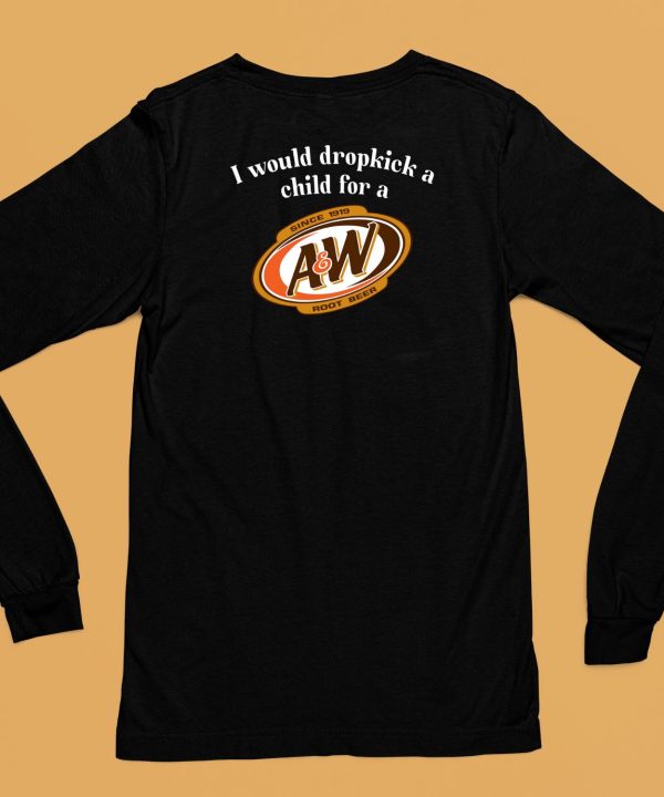 I Would Dropkick A Child For A And W Root Beer Shirt6