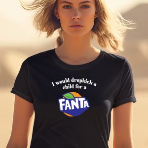 I Would Dropkick A Child For A Fanta Shirt 1