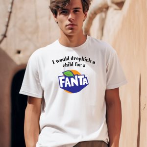 I Would Dropkick A Child For A Fanta Shirt