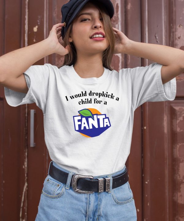 I Would Dropkick A Child For A Fanta Shirt1