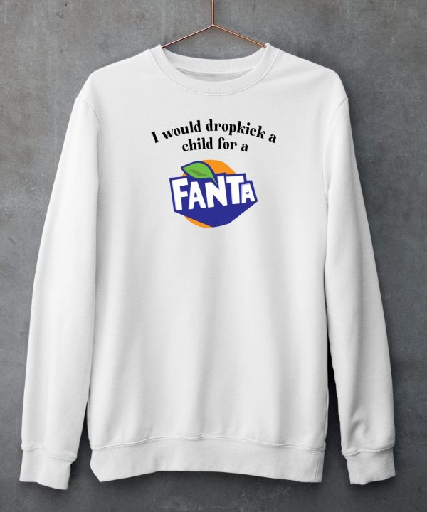 I Would Dropkick A Child For A Fanta Shirt3