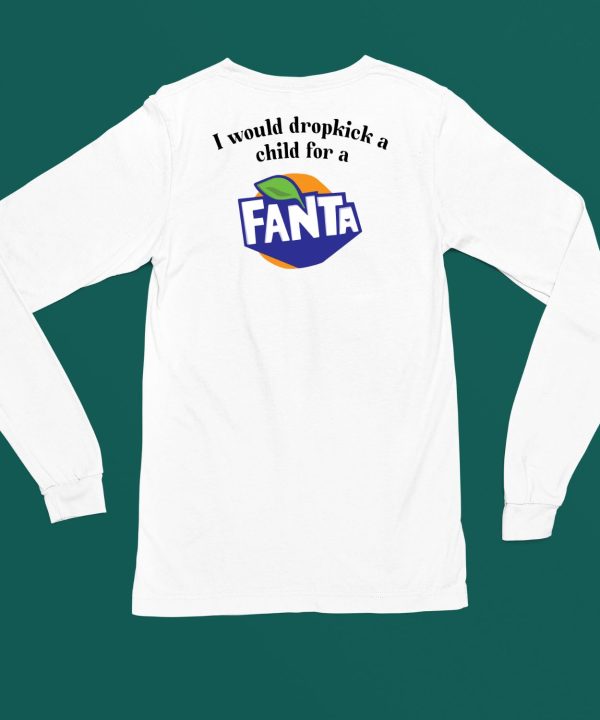 I Would Dropkick A Child For A Fanta Shirt6