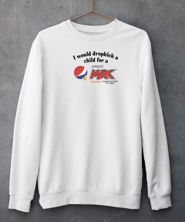 I Would Dropkick A Child For A Pepsi Max Mango Shirt3