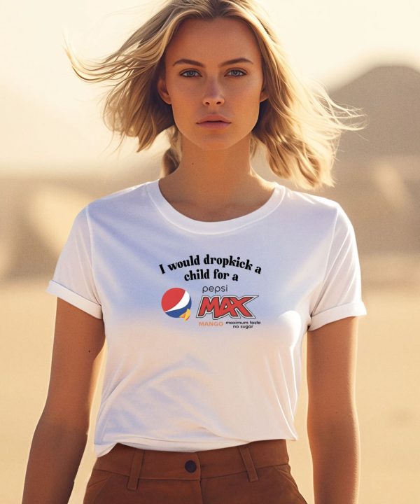 I Would Dropkick A Child For A Pepsi Max Mango Shirt5