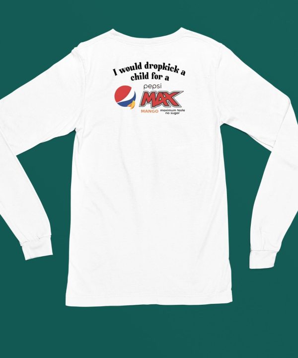 I Would Dropkick A Child For A Pepsi Max Mango Shirt6