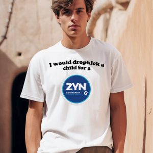 I Would Dropkick A Child For A Zyn Peppermint 6 Shirt