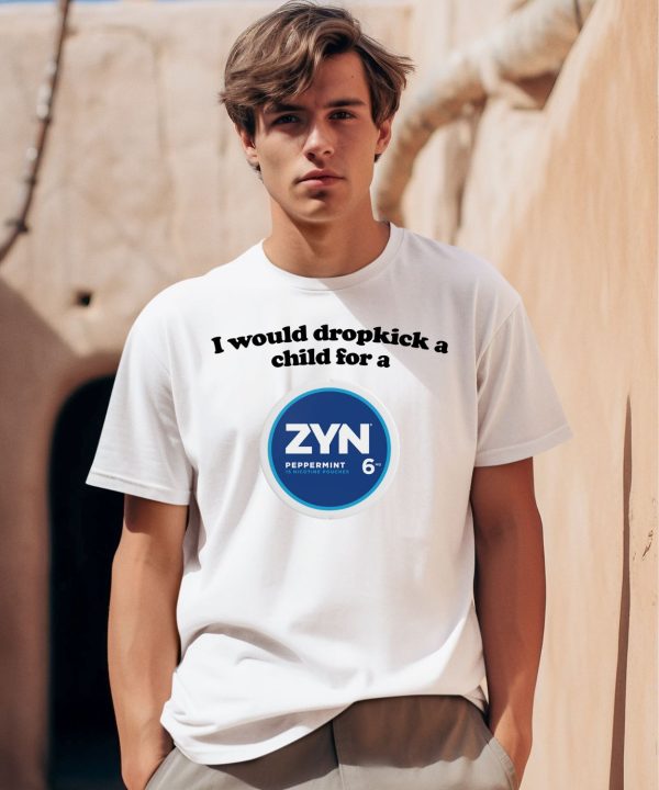 I Would Dropkick A Child For A Zyn Peppermint 6 Shirt