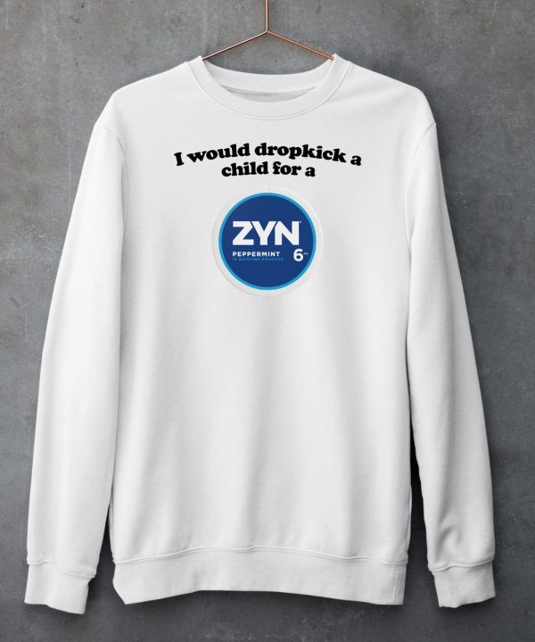 I Would Dropkick A Child For A Zyn Peppermint 6 Shirt3