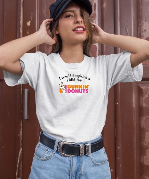 I Would Dropkick A Child For Dunkin Donuts Shirt1