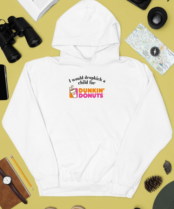 I Would Dropkick A Child For Dunkin Donuts Shirt2
