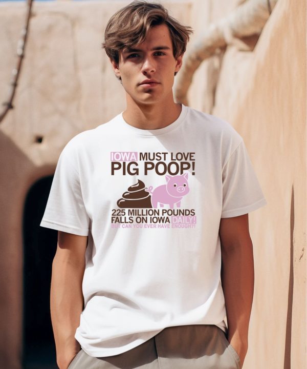 Iowa Must Love Pig Poop Shirt