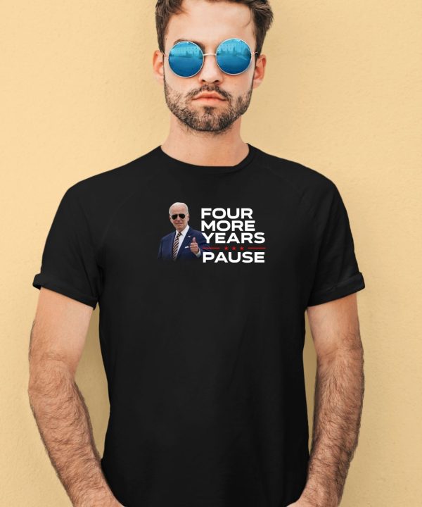 Joe Biden Four More Years Pause Shirt3