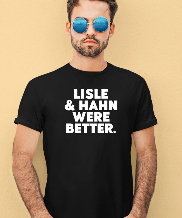 Lisle Hahn Were Better Shirt10