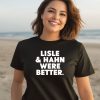 Lisle Hahn Were Better Shirt9