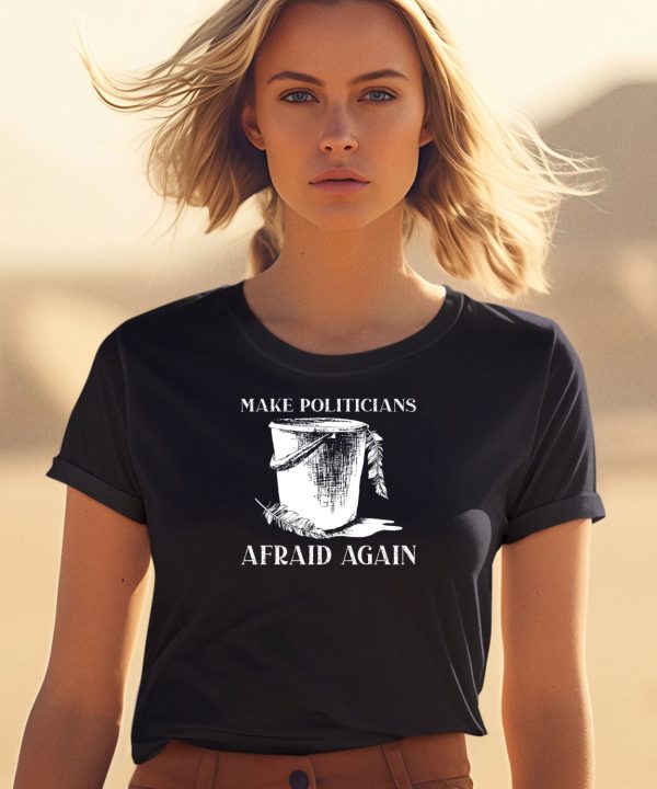 Make Politicians Afraid Again Shirt1