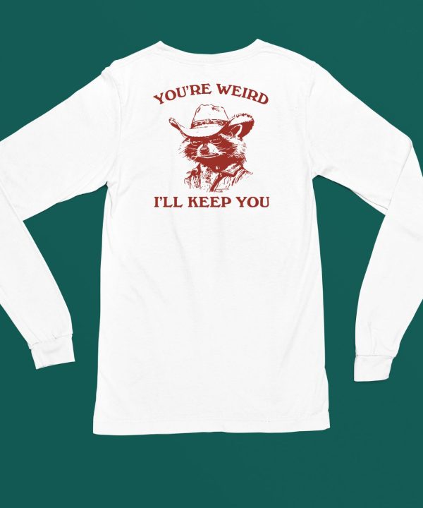 Youre Weird Ill Keep You Shirt6