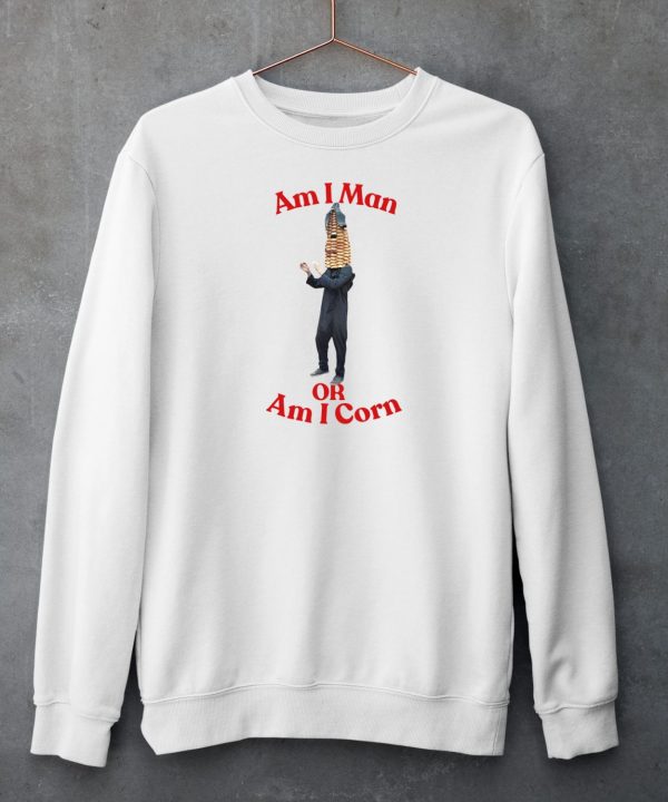 Am I Man Or Am I Corn Shirt6